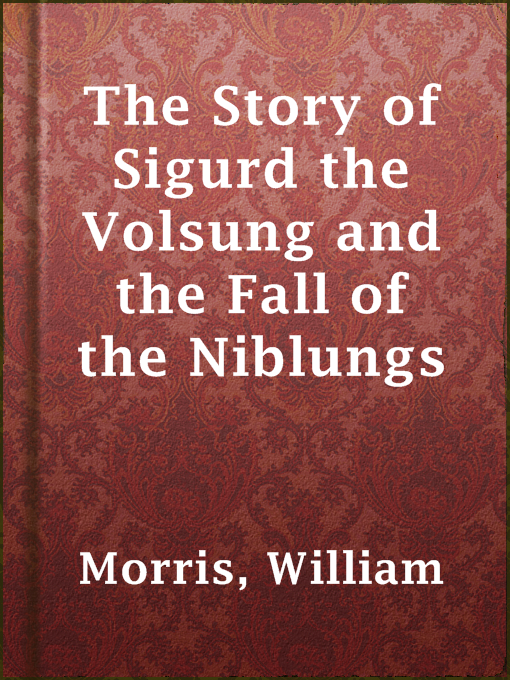 Title details for The Story of Sigurd the Volsung and the Fall of the Niblungs by William Morris - Available